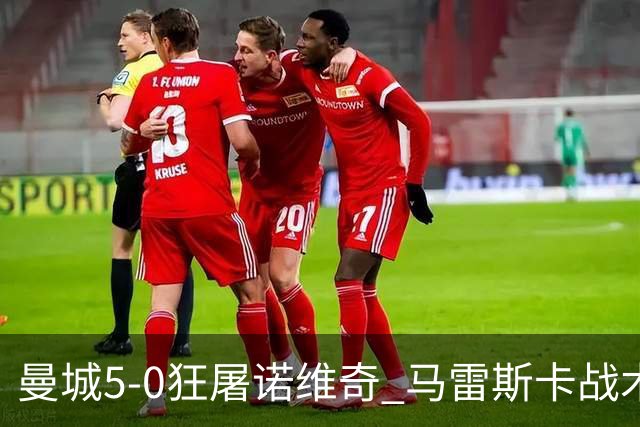 曼城5-0狂屠诺维奇 马雷斯卡战术首秀大胜